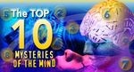 Top 10 Mysteries of the Mind